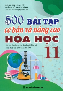 500 BÀI TẬP CƠ BẢN VÀ NÂNG CAO HÓA HỌC LỚP 11 (Biên soạn Theo chương trình GDPT mới - Dùng chung cho các bộ SGK hiện hành)